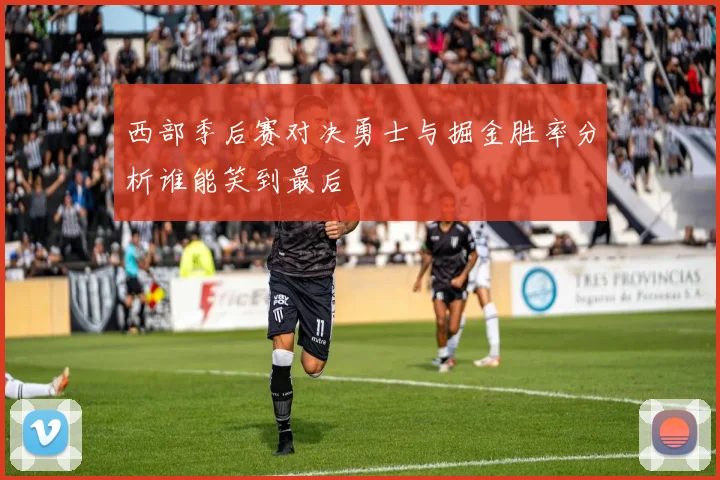 西部季后赛对决勇士与掘金胜率分析谁能笑到最后