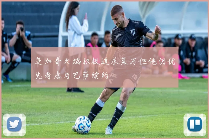 芝加哥火焰积极追求莱万但他仍优先考虑与巴萨续约